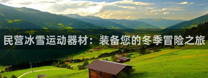 意昂3集团官网网址：民营冰雪运动器材：装备您的冬季冒