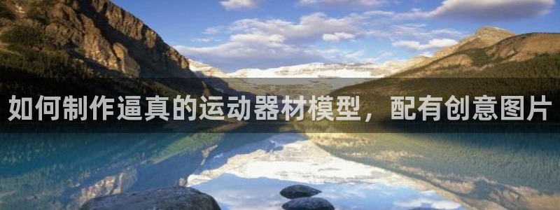意昂体育3平台是正规平台吗知乎：如何制作逼真的运动器