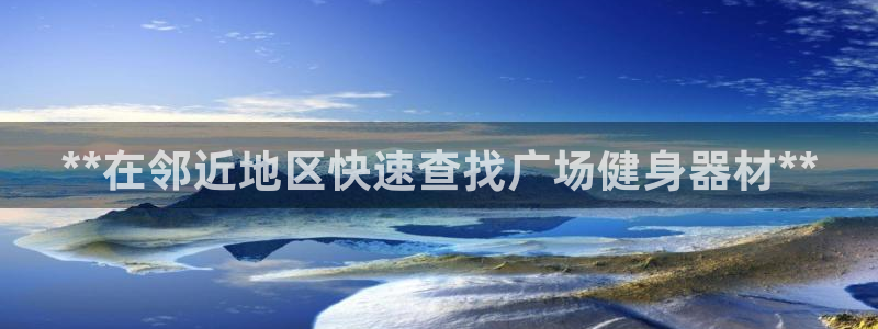 意昂3官方：**在邻近地区快速查找广场健身器材**