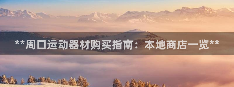 意昂体育3招商电话号码查询：**周口运动器材购买指南