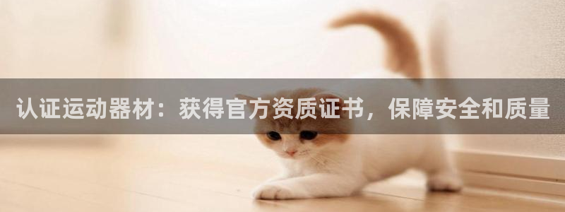 意昂体育3软件：认证运动器材：获得官方资质证书，保障