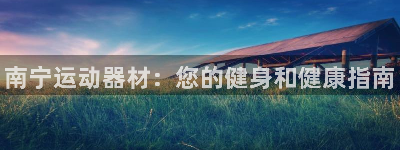 意昂体育3招商电话地址查询：南宁运动器材：您的健身和