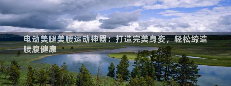 意昂体育3软件：电动美腿美腰运动神器：打造完美身姿，