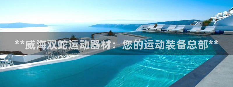 意昂体育3招商电话号码是多少号：**威海双蛇运动器材